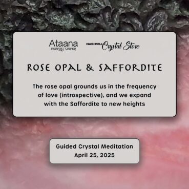 Ataana Method Nashville Crystal Store Rose Opal & Saffordite Guided Meditation