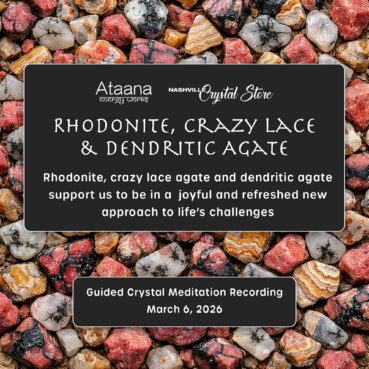 Ataana Method Nashville Crystal Store Rhodonite, Crazy Lace & Dendritic Agate Guided Meditation