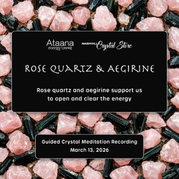 Ataana Method Nashville Crystal Store Rose Quartz & Aegirine Guided Meditation