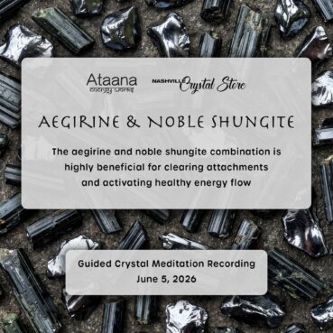 Ataana Method Nashville Crystal Store Aegirine & Noble Shungite Guided Meditation