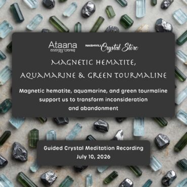 Ataana Method Nashville Crystal Store Magnetic Hematite, Aquamarine & Green Tourmaline Guided Meditation