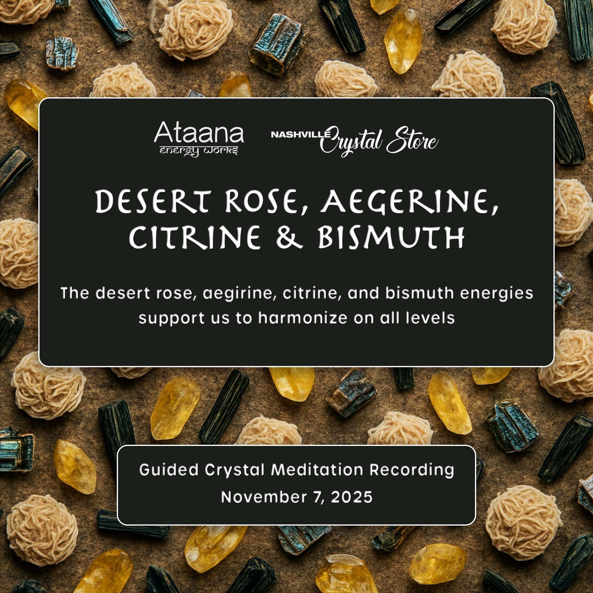 Ataana Method Nashville Crystal Store Desert Rose, Aegerine, Citrine & Bismuth Guided Meditation